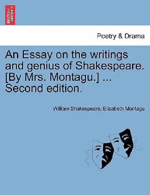 An Essay on the Writings and Genius of Shakespeare. [By Mrs. Montagu.] ... Second Edition. by William Shakespeare, Elizabeth Montagu