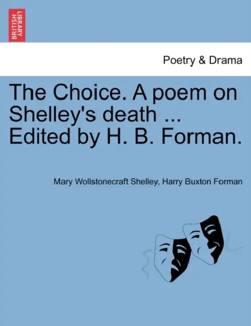 The Choice. a Poem on Shelley's Death ... Edited by H. B. Forman. by Mary Wollstonecraft Shelley, Harry Buxton Forman