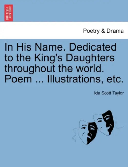 In His Name. Dedicated to the King's Daughters Throughout the World. Poem ... Illustrations, Etc. by Ida Scott Taylor