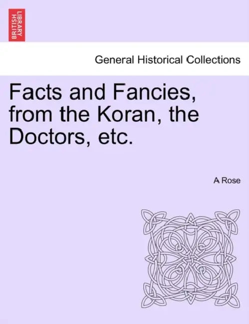 Facts and Fancies, from the Koran, the Doctors, Etc. by A. Rose