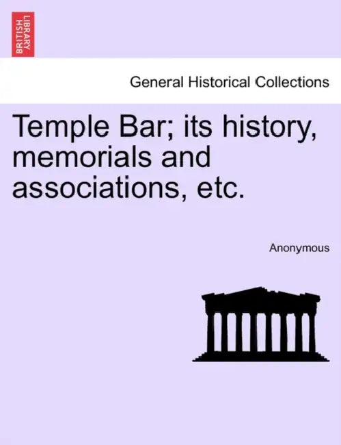 Temple Bar; Its History, Memorials and Associations, Etc. by Anonymous