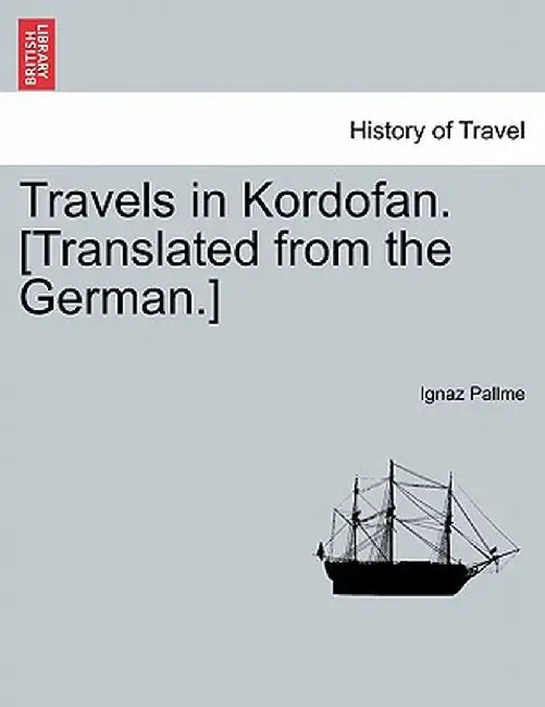 Travels in Kordofan. [Translated from the German.] by Ignaz Pallme