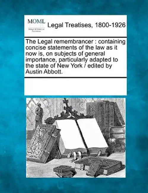 The Legal Remembrancer: Containing Concise Statements of the Law as It Now Is, on Subjects of General Importance, Particularly Adapted to the by Multiple Contributors
