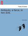 Antiquity, a Farce, in Two Acts. by Anonymous