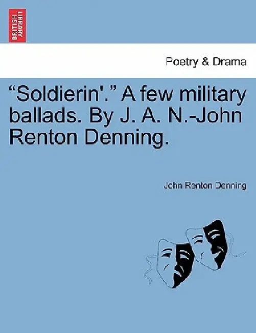 Soldierin'. a Few Military Ballads. by J. A. N.-John Renton Denning. by John Renton Denning