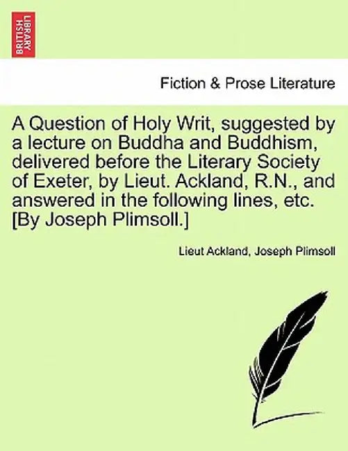 A Question of Holy Writ, Suggested by a Lecture on Buddha and Buddhism, Delivered Before the Literary Society of Exeter, by Lieut. Ackland, R.N., and by Lieut Ackland