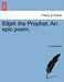 Elijah the Prophet. an Epic Poem. Second Edition by George Moon