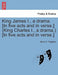 King James I., a Drama. [In Five Acts and in Verse.] (King Charles I., a Drama.) [In Five Acts and in Verse.] by Arthur E. Tregelles
