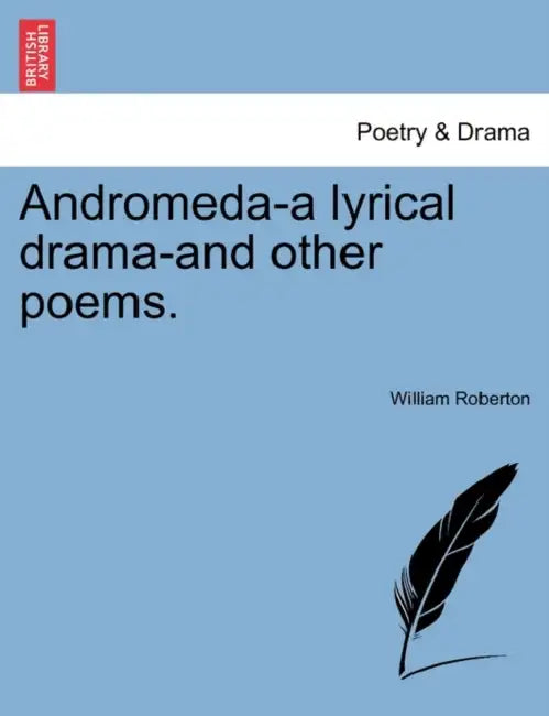Andromeda-A Lyrical Drama-And Other Poems. by William Roberton
