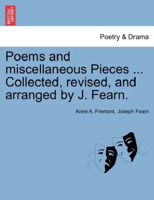 Poems and Miscellaneous Pieces ... Collected, Revised, and Arranged by J. Fearn. by Anne A. Fremont, Joseph Fearn