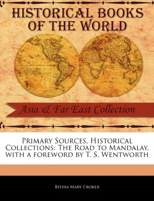 Primary Sources, Historical Collections: The Road to Mandalay, with a Foreword by T. S. Wentworth by Bithia Mary Croker, T. S. Wentworth