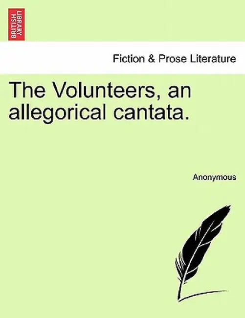 The Volunteers, an Allegorical Cantata. by Anonymous