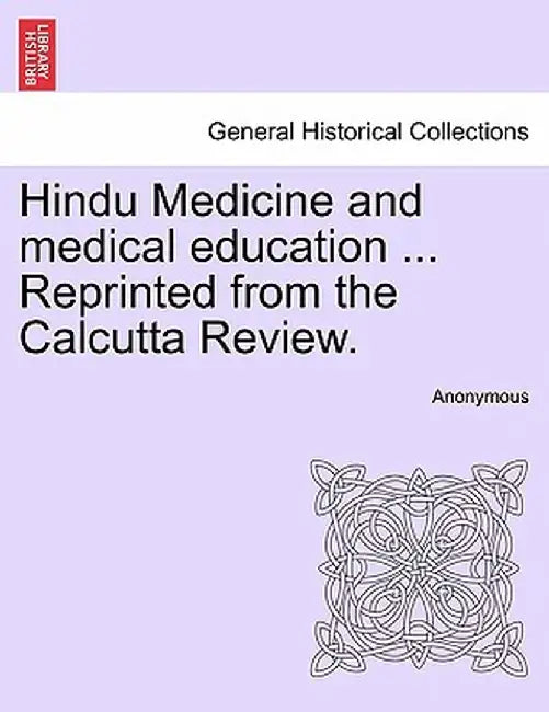 Hindu Medicine and Medical Education ... Reprinted from the Calcutta Review. by Anonymous