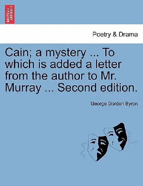 Cain; A Mystery ... to Which Is Added a Letter from the Author to Mr. Murray ... Second Edition. by 1788- Byron George Gordon