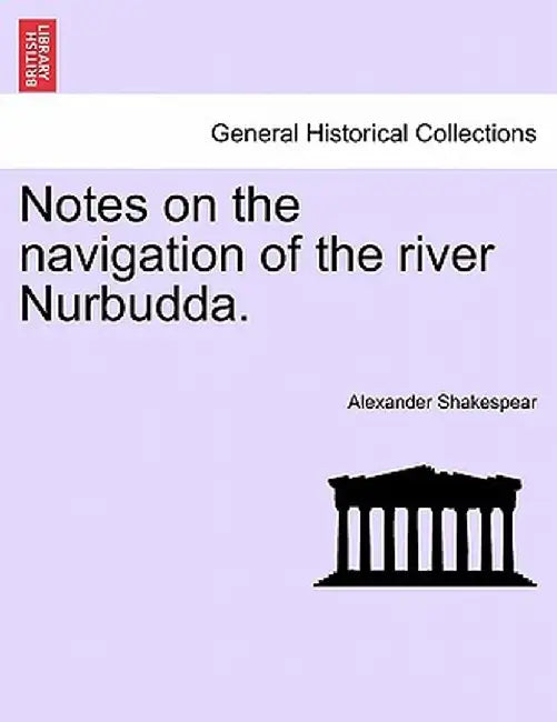 Notes on the Navigation of the River Nurbudda. by Alexander Shakespear