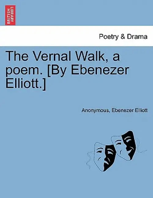 The Vernal Walk, a Poem. [By Ebenezer Elliott.] by Anonymous