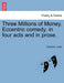 Three Millions of Money. Eccentric Comedy, in Four Acts and in Prose. by Frederick Lyster
