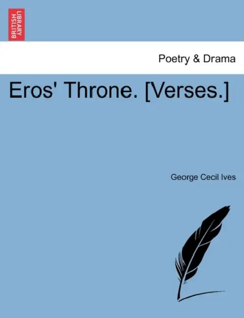Eros' Throne. [Verses.] by George Cecil Ives
