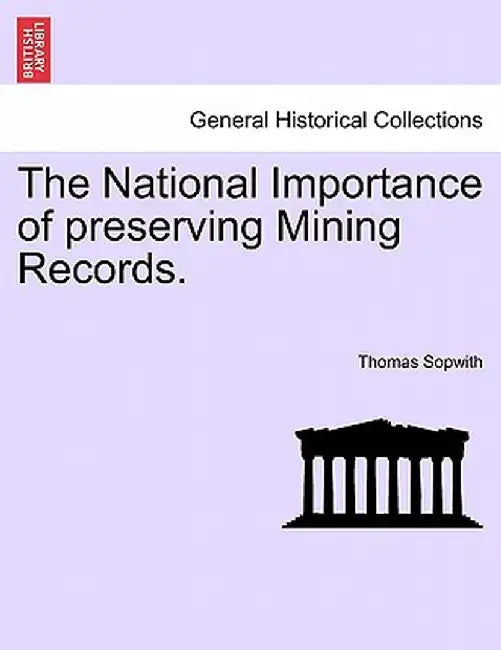 The National Importance of Preserving Mining Records. by Thomas Sopwith