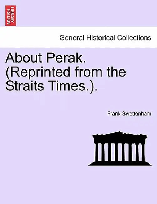 About Perak. (Reprinted from the Straits Times.). by Frank Swettenham