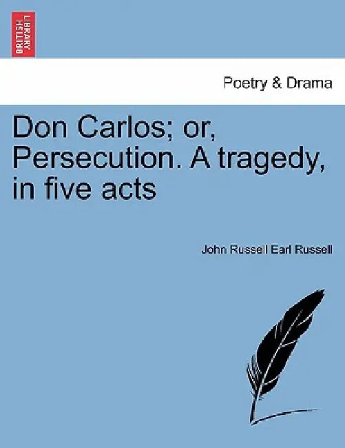 Don Carlos; Or, Persecution. a Tragedy, in Five Acts Vol.II by John Russell Earl Russell