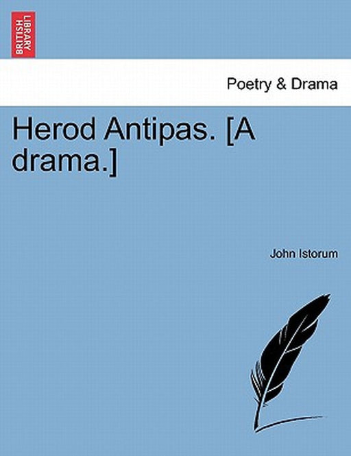 Herod Antipas. [A Drama.] by John Istorum