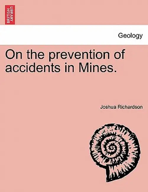 On the Prevention of Accidents in Mines. by Joshua Richardson