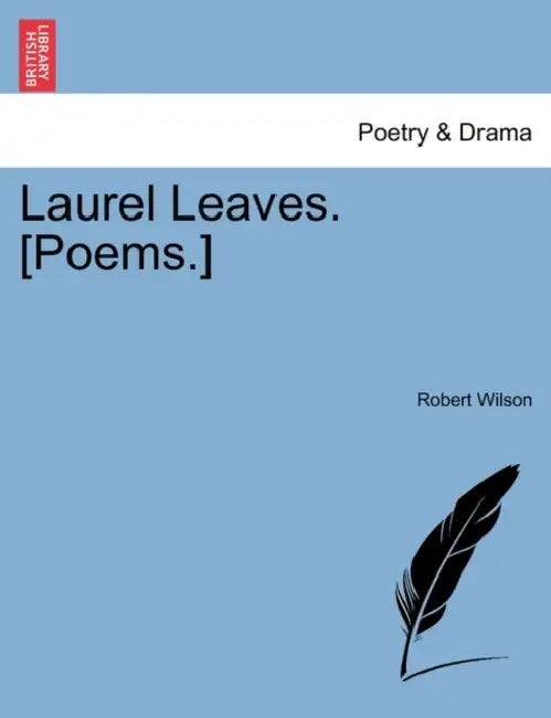 Laurel Leaves. [Poems.] by IV Wilson Robert