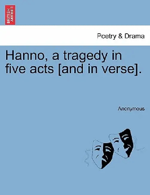 Hanno, a Tragedy in Five Acts [And in Verse]. by Anonymous