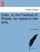 Felix; Or the Festival of Roses. an Opera in Two Acts. by John Oxenford