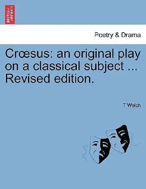 Cr Sus: An Original Play on a Classical Subject ... Revised Edition. by T. Welch