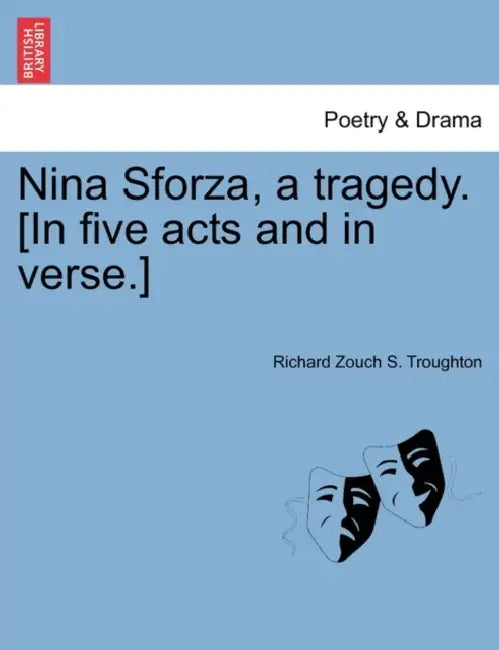 Nina Sforza, a Tragedy. [In Five Acts and in Verse.] by Richard Zouch S. Troughton