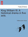 King William III. a Historical Drama in Five Acts. by William Joseph Yeoman