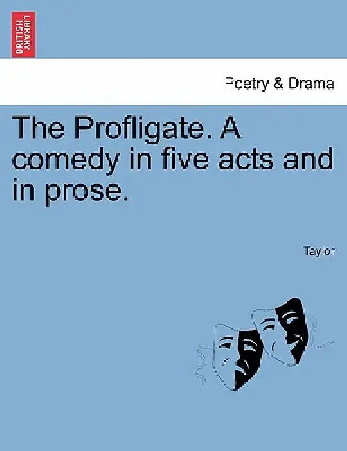 The Profligate. a Comedy in Five Acts and in Prose. by MS Rd Taylor