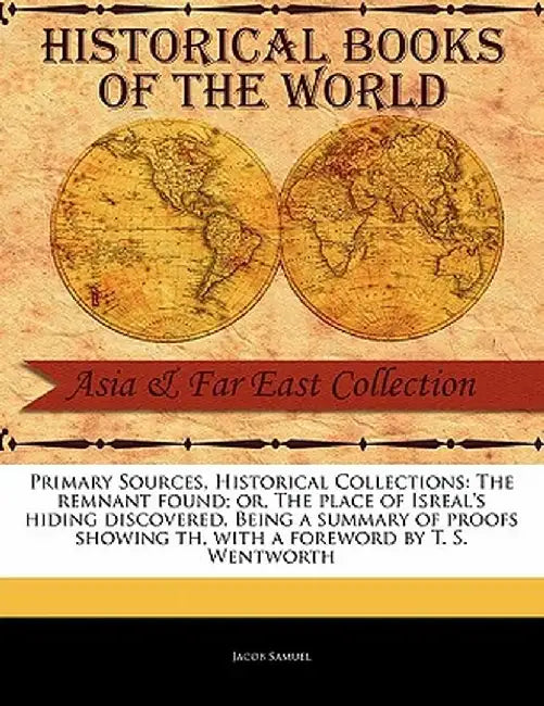The Remnant Found; Or, the Place of Isreal's Hiding Discovered. Being a Summary of Proofs Showing Th by Jacob Samuel