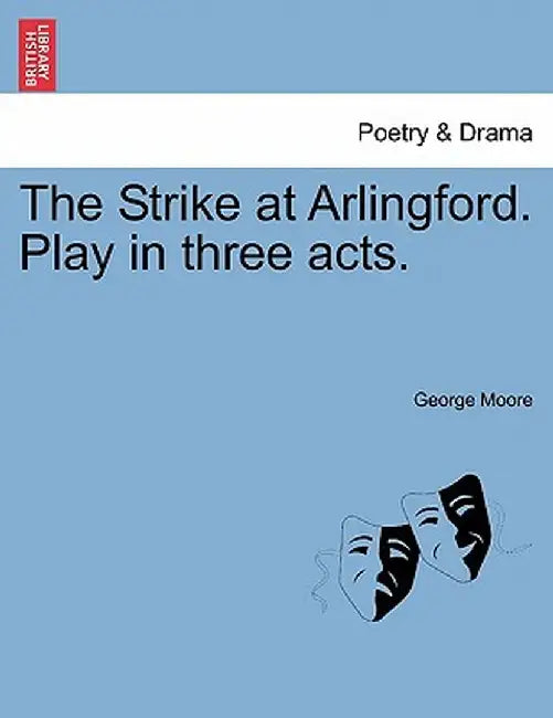 The Strike at Arlingford. Play in Three Acts. by George Moore