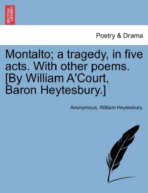 Montalto; A Tragedy, in Five Acts. with Other Poems. [By William A'Court, Baron Heytesbury.] by Anonymous, William Heytesbury