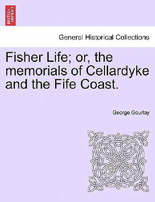 Fisher Life; Or, the Memorials of Cellardyke and the Fife Coast. by George Gourlay