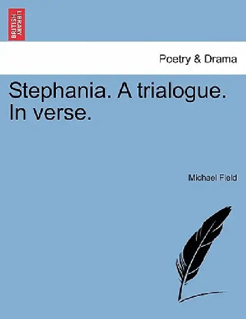 Stephania. a Trialogue. in Verse. by Michael Field