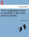 The Laughable Lover. a Comedy in Five Acts [And in Prose]. by Carol O'Caustic