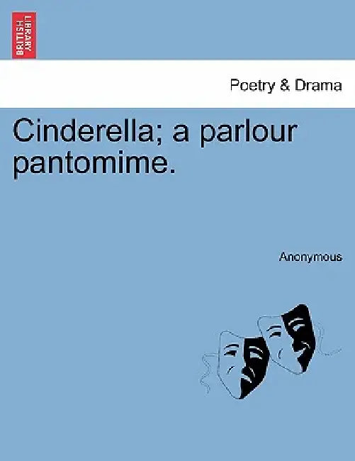 Cinderella; A Parlour Pantomime. by Anonymous