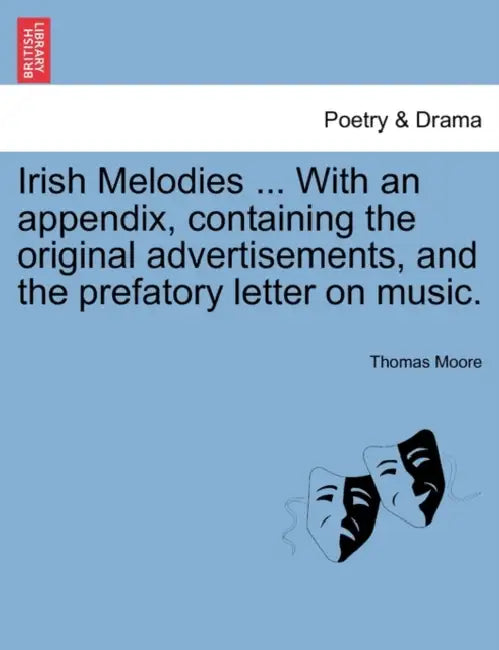 Irish Melodies ... with an Appendix, Containing the Original Advertisements, and the Prefatory Letter on Music. by Thomas Moore