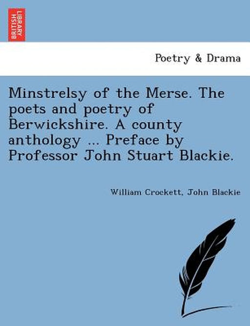 Minstrelsy of the Merse. the Poets and Poetry of Berwickshire. a County Anthology ... Preface by Professor John Stuart Blackie. by William Crockett