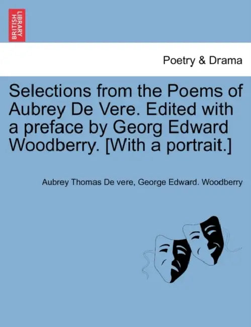 Selections from the Poems of Aubrey de Vere. Edited with a Preface by Georg Edward Woodberry. [With a Portrait.] by Aubrey Thomas De Vere, George Edward Woodberry