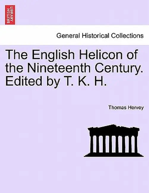 The English Helicon of the Nineteenth Century. Edited by T. K. H. by Thomas Hervey