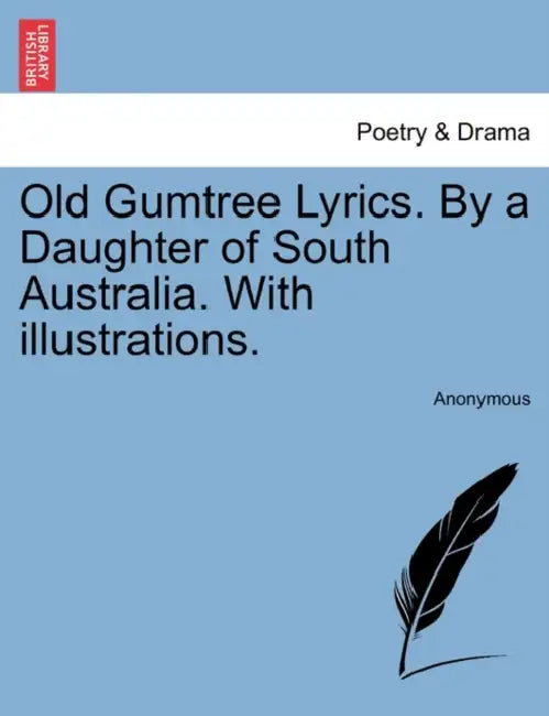 Old Gumtree Lyrics. by a Daughter of South Australia. with Illustrations. by Anonymous