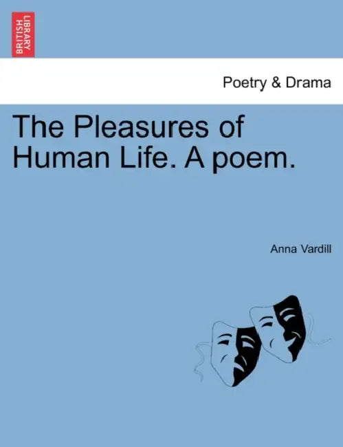The Pleasures of Human Life. a Poem. by Anna Vardill