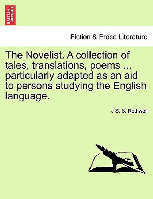 The Novelist. a Collection of Tales, Translations, Poems ... Particularly Adapted as an Aid to Persons Studying the English Language. by J. S. S. Rothwell