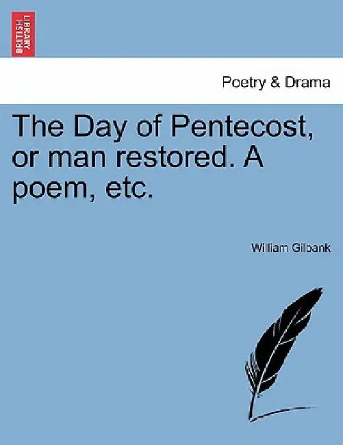 The Day of Pentecost, or Man Restored. a Poem, Etc. by William Gilbank