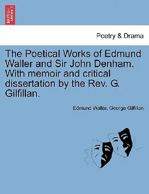 The Poetical Works of Edmund Waller and Sir John Denham. with Memoir and Critical Dissertation by the REV. G. Gilfillan. by Edmund Waller, George Gilfillan